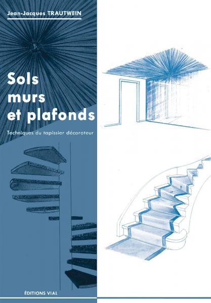 книга Sols, murs et plafonds. Techniques du tapissier decorateur, автор: Jean-Jacques Trautwein