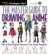 The Master Guide to Drawing Anime: How to Draw Original Characters from Simple Templates Christopher Hart