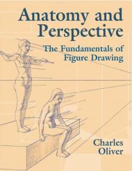 Anatomy and Perspective: The Fundamentals of Figure Drawing, автор: Charles Oliver