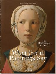 What Great Paintings Say. 100 Masterpieces in Detail Rainer & Rose-Marie Hagen