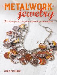 Metalwork Jewelry: 35 Step-by-Step Projects Inspired by Steampunk, автор: Linda Peterson