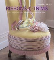 Ribbons and Trims: Embellishing Furniture, Furnishings and Home Accessories, автор: Annabel Lewis
