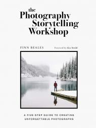 The Photography Storytelling Workshop: A five-step guide to creating unforgettable photographs Finn Beales