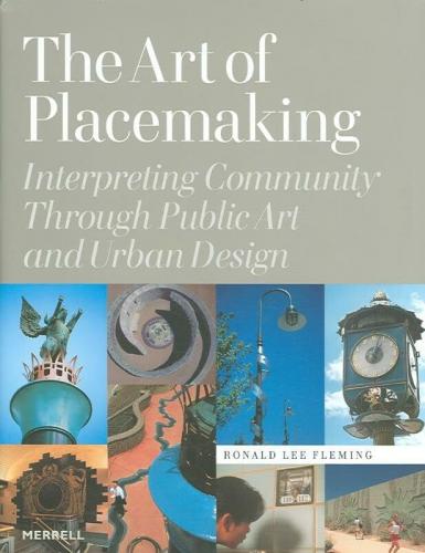 книга The Art of Placemaking: Interpreting Community Through Public Art and Urban Design, автор: Ronald Lee Fleming