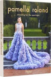 Pamella Roland: Dressing for the Spotlight Pamella Roland, Foreword by Vanessa Williams