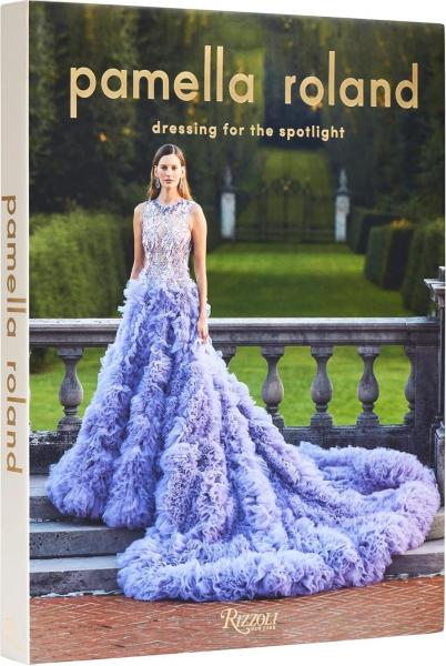 книга Pamella Roland: Dressing for the Spotlight, автор: Pamella Roland, Foreword by Vanessa Williams