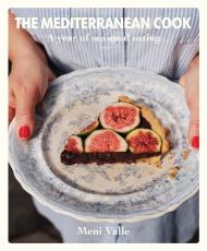 The Mediterranean Cook: A Year of Seasonal Eating Meni Valle