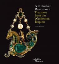 A Rothschild Renaissance: Treasures from the Waddesdon Bequest, автор: Dora Thornton