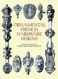 Ornamental French Hardware Designs, автор: Carol Belanger Grafton