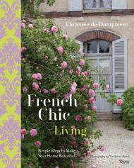 French Chic Living: Simple Ways to Make Your Home Beautiful, автор: Florence de Dampierre, Photographs by Tim Street-Porter