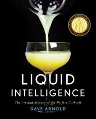 Liquid Intelligence: The Art and Science of the Perfect Cocktail Dave Arnold