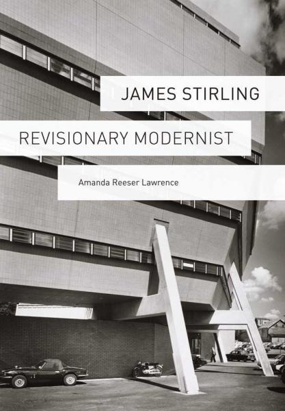 книга James Stirling: Revisionary Modernist, автор: Amanda Reeser Lawrence