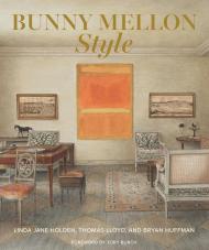 Bunny Mellon Style: Nothing Should Be Noticed Linda Jane Holden, Thomas Lloyd, Bryan Huffman