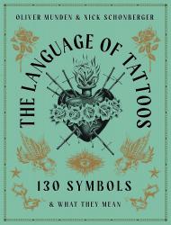 The Language of Tattoos: 130 Symbols and What They Mean , автор: Nick Schonberger