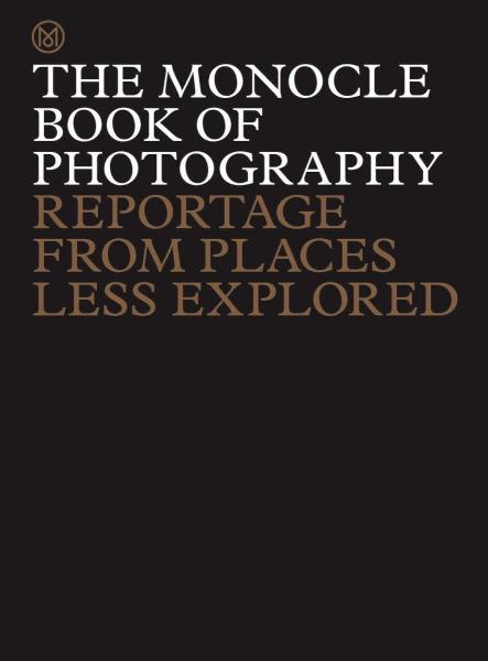 книга The Monocle Book of Photography: Reportage from Places Less Explored, автор: Tyler Brûlé, Andrew Tuck, Joe Pickard, Richard Spencer Powell