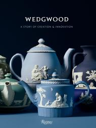 Wedgwood: A Story of Creation and Innovation Introduction by Gaye Blake-Roberts, Foreword by Alice Rawsthorn, Contributions by Mariusz Skronski