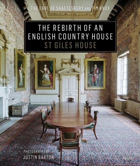 книга The Rebirth of an English Country House: St Giles House, автор: The Earl of Shaftesbury, Tim Knox, Photographs by Justin Barton, Introduction by Jenny Chesher and Nick Ashley-Cooper