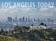 Los Angeles Today: City of Dreams: Architecture and Design Tim Street-Porter, Edited by Annie Kelly