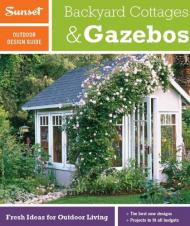 Sunset outdoor design & build: cottages & gazebos: fresh ideas for outdoor living Sunset Magazine