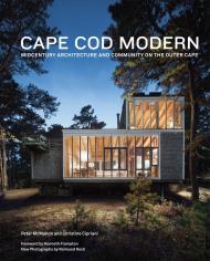 Cape Cod Modern: Midcentury Architecture and Community on the Outer Cape Peter McMahon, Christine Cipriani