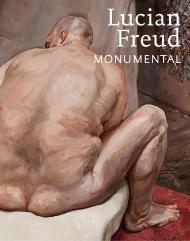 Lucian Freud: Monumental Written by Philippe de Montebello and David Dawson