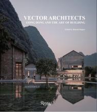 Vector Architects: Gong Dong and the Art of Building Author Gong Dong and Vector Architects, Edited by Botond Bognár