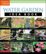 Water Garden Idea Book: Ponds, pools, fountains, waterfalls and more Lee Anne White