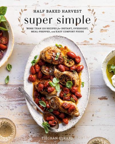 книга Half Baked Harvest: Super Simple: 125 Recipes for Instant, Overnight, Meal-Prepped, and Easy Comfort Foods, автор: Tieghan Gerard