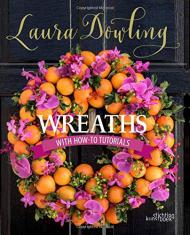 Wreaths: With How-to Tutorials, автор: Laura Dowling