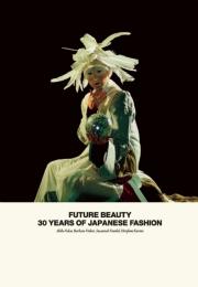 Future Beauty: 30 Years of Japanese Fashion Akiko Fukai, Barbara Vinken, Susannah Frankel, Hirofumi Kurino