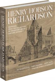 Henry Hobson Richardson: Drawings from the Collection of Houghton Library, Harvard University Jay Wickersham, Chris Milford, and Hope Mayo, with an essay by James F. O’Gorman and a foreword by Thomas Hyry