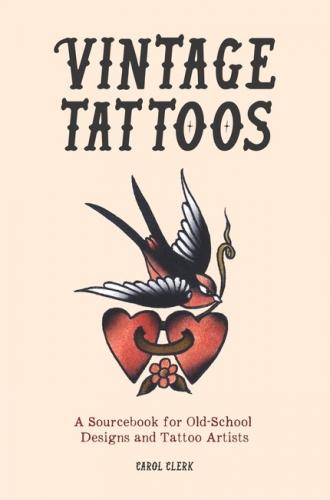 книга Vintage Tattoos: A Sourcebook for Old-School Designs and Tattoo Artists , автор: Carol Clerk