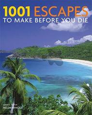 1001 Escapes: To Make Before You Die Helen Arnold (Editor)