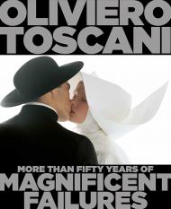 Oliviero Toscani: More Than Fifty Years of Magnificent Failures Oliviero Toscani, Tommaso Basilio