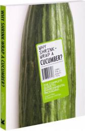 Why Shrink-Wrap a Cucumber? The Complete Guide to Enviromental Packaging Stephen Aldridge and Laurel Miller