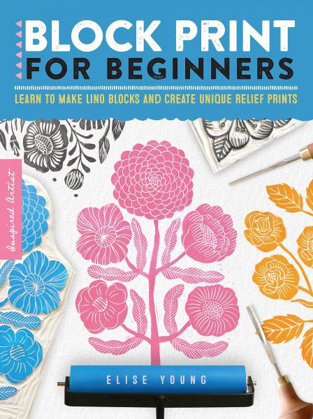 книга Block Print for Beginners: Дозволяють робити ліни блоків і створити unique relief prints, автор: Elise Young