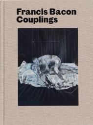 Francis Bacon: Couplings Text by Martin Harrison, Richard Calvocoressi, Ian Morrison, Contributions by Richard Francis