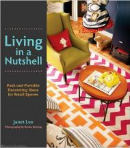 Living in a Nutshell: Posh and Portable Decorating Ideas for Small Spaces, автор: Janet Lee