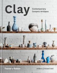 Clay: Contemporary Ceramic Artisans, автор: Amber Creswell Bell