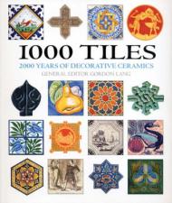 1000 Tiles: Two Thousand Years of Decorative Ceramics Gordon Lang (Editor)
