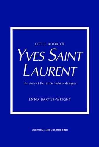 книга Little Book of Yves Saint Laurent: The Story of the Iconic Fashion House, автор: Emma Baxter-Wright