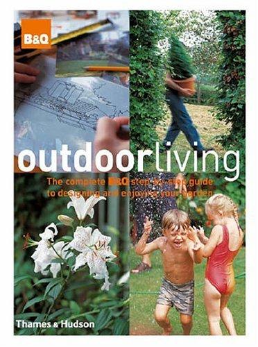 книга Outdoor Living: The Complete B&Q Step-by-step Guide to Designing and Enjoying Your Garden, автор: B&Q, Nicholas Barnard, Ken Schept