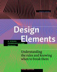 Design Elements: Understanding the rules and knowing when to break them - Visual Communication Manual, Third Edition Timothy Samara