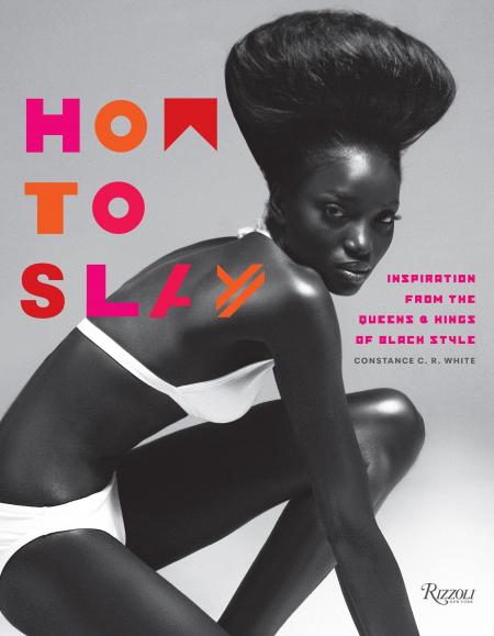 книга How to Slay: Inspiration from the Queens and Kings of Black Style, автор: Written by Constance C.R. White, Foreword by Valerie Steele