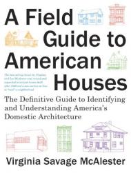 A Field Guide to American Houses: The Definitive Guide to Identifying and Understanding America's Domestic Architecture Virginia Savage McAlester
