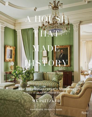 книга A House That Made History: The Illinois Governors Mansion, Legacy of an Architectural Treasure, автор: MK Pritzker, Foreword by Michael S. Smith