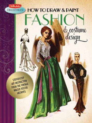 книга How to Draw & Paint Fashion & Costume Design: Artistic inspiration and instruction from the vintage Walter Foster archives, автор: Walter Foster Creative Team