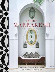Inside Marrakesh: Enchanting Homes and Gardens Author Meryanne Loum-Martin, Photographs by Jean Cazals
