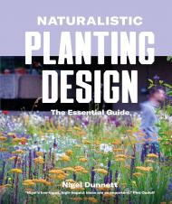 Naturalistic Planting Design: The Essential Guide: How to Design High-Impact, Low-Input Gardens Nigel Dunnett