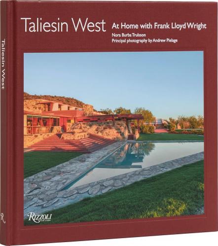 книга Taliesin West: At Home with Frank Lloyd Wright, автор: Author Nora Burba Trulsson, Photographs by Andrew Pielage, Foreword by Stuart Graff